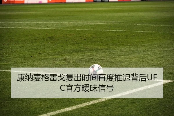 康纳麦格雷戈复出时间再度推迟背后UFC官方暧昧信号